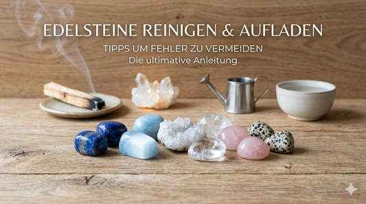 Edelsteine richtig reinigen & aufladen - Tipps um Fehler zu vermeiden
